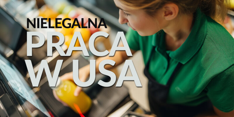 Nielegalna Praca w USA -konsekwencje